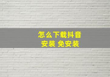 怎么下载抖音 安装 免安装